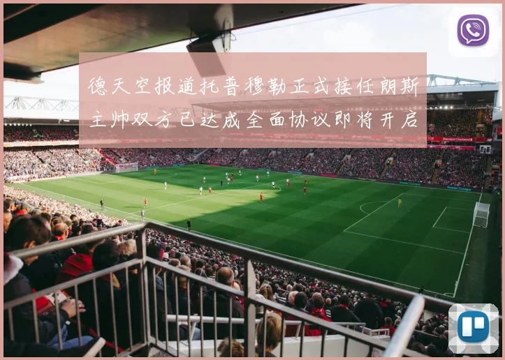 德天空报道托普穆勒正式接任朗斯主帅双方已达成全面协议即将开启新篇章