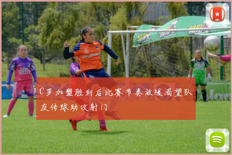 C罗加盟胜利后比赛节奏放缓渴望队友传球助攻射门